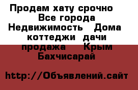 Продам хату срочно  - Все города Недвижимость » Дома, коттеджи, дачи продажа   . Крым,Бахчисарай